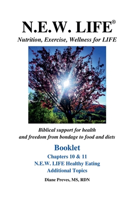 N.E.W. LIFE (Nutrition, Exercise, Wellness for LIFE) Booklet-Chapters 10 & 11, N.E.W. LIFE Healthy Eating & Additional Topics