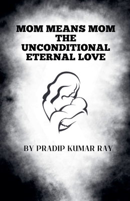 Mom means Mom (The Unconditional Eternal Love)