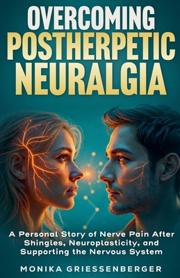 Overcoming Postherpetic Neuralgia. A Personal Story of Nerve Pain After Shingles, Neuroplasticity, and Supporting the Nervous System