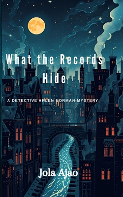 What the Records Hide: A Detective Arlen Norman Mystery