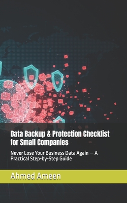 Data Backup & Protection Checklist for Small Companies: Never Lose Your Business Data Again - A Practical Step-by-Step Guide