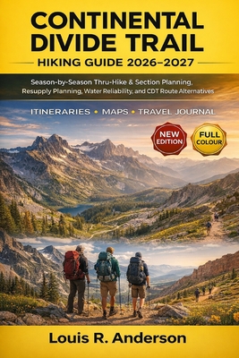 Continental Divide Trail Hiking Guide 2026-2027: Season-by-Season Thru-Hike & Section Planning, Resupply Planning, Water Reliability, and CDT Route Al