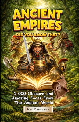 Ancient Empires - Did You Know That?: 1,000 Obscure and Amazing Facts From The Ancient World