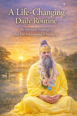 A Life-Changing Daily Routine: The Spiritual Teachings of Shri Hit Premanand Ji Maharaj