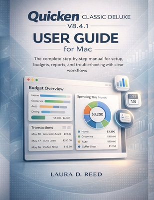 Quicken Classic Deluxe V8.4.1 User Guide for Mac: The complete step-by-step manual for setup, budgets, reports, and troubleshooting with Clear workflo