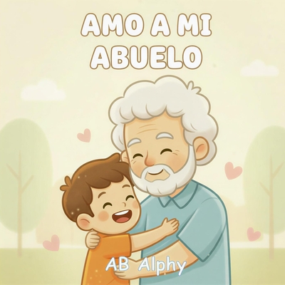 Amo a mi abuelo: Un tierno libro ilustrado sobre el amor y la familia
