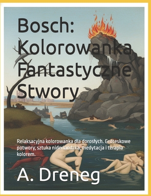 Bosch: Kolorowanka Fantastyczne Stwory: Relaksacyjna kolorowanka dla doroslych. Groteskowe potwory, sztuka niderlandzka, medytacja i terapia kolorem.