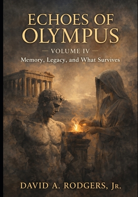 Echoes of Olympus - Volume IV: Memory, Legacy, and What Survives