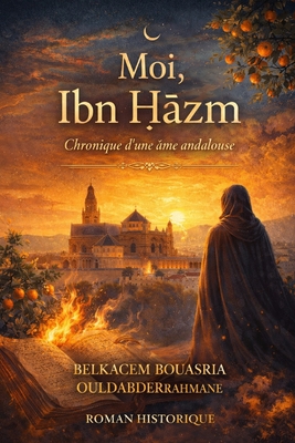 Moi, Ibn Ḥazm: Chronique d'une âme andalouse