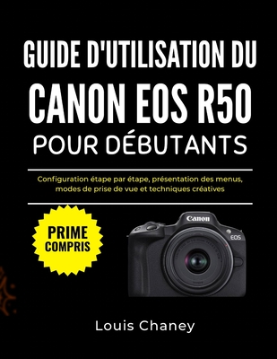 Guide d'Utilisation Du Canon EOS R50 Pour Débutants: Configuration étape par étape, présentation des menus, modes de prise de vue et techniques créati