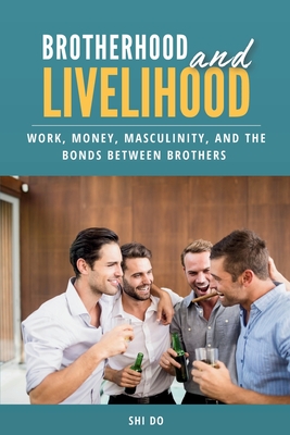 Brotherhood & Livelihood: Work, Money, Masculinity, and the Bonds Between Brothers