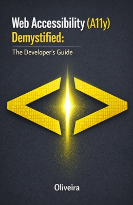 Web Accessibility (A11y) Demystified: The Developer's Guide: Master WCAG 2.1, Build Inclusive Websites with Semantic HTML, and Ensure Compliance with