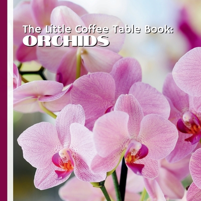 The Little Coffee Table Book: Orchids: From their ancient origins and remarkable diversity to their symbolism across cultures, this book is designed f