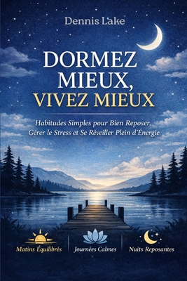 Dormez Mieux, Vivez Mieux: Habitudes Simples pour Bien Reposer, Gérer le Stress et Se Réveiller Plein d'Énergie
