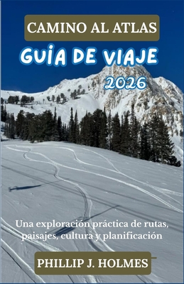 Camino Al Atlas Guía de Viaje 2026: Una exploración práctica de rutas, paisajes, cultura y planificación