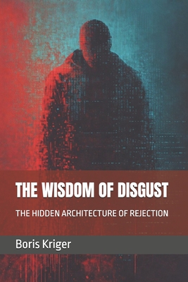 The Wisdom of Disgust: The Hidden Architecture of Rejection