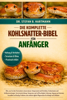 DIE KOMPLETTE KOHLSNatter-BIBEL FÜR ANFÄNGER: Alles, was Sie über Kornnattern wissen müssen: Temperament und Verhalten, Farbvarianten und Größenerwart