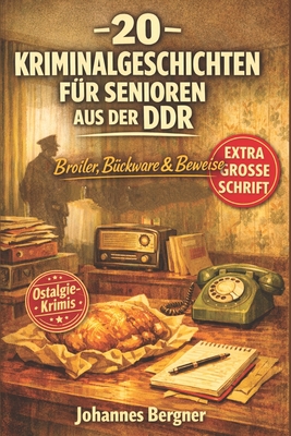 20 Kriminalgeschichten für Senioren aus der DDR: Broiler, Bückware & Beweise: Mit Herz, Scharfsinn und Ostalgie gelöst - In extra großer Schrift