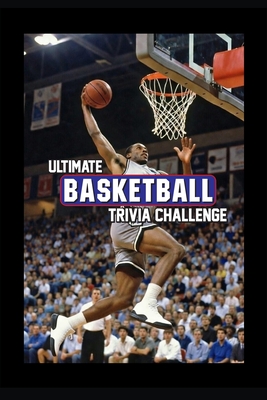 Ultimate Pro Basketball Trivia Challenge!: Put your knowledge to the ultimate test with this 200-question Pro Basketball Trivia challenge built for tr