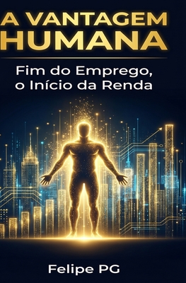 A Vantagem Humana: Fim do Emprego, o Inicio da Renda