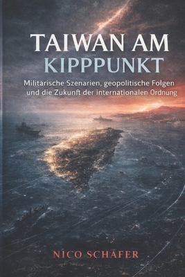Taiwan am Kipppunkt: Militärische Szenarien, geopolitische Folgen und die Zukunft der internationalen Ordnung