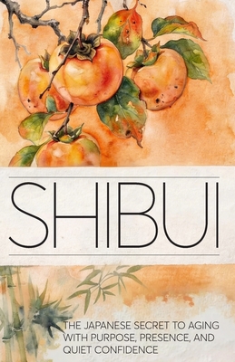 Shibui: The Japanese Secret to Aging With Purpose, Presence, and Quiet Confidence