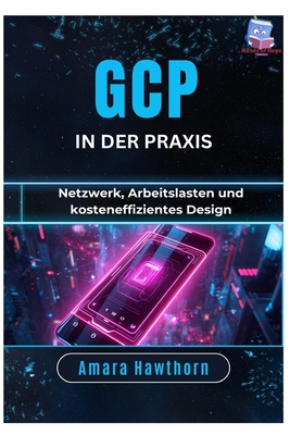 GCP in der Praxis: Netzwerk, Arbeitslasten und kosteneffizientes Design