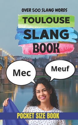 Toulouse Slang Book: Speak Like a Local in Southern France with 500 Real French Expressions