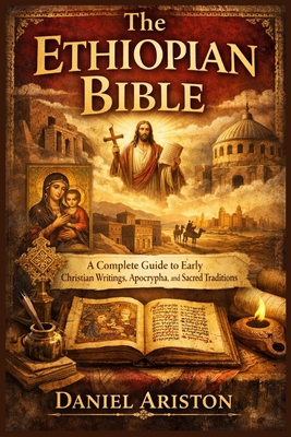 The Ethiopian Bible: A Complete Guide to Early Christian Writings, Apocrypha, and Sacred Traditions