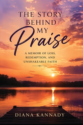 The Story Behind My Praise: A Memoir of Loss, Redemption, and Unshakeable Faith