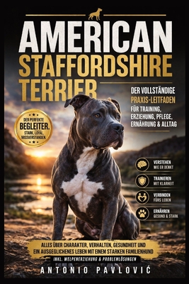 American Staffordshire Terrier: Alles über Charakter, Verhalten, Ernährung, Gesundheit und ein ausgeglichenes Leben mit einem starken, loyalen Familie