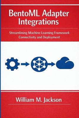 BentoML Adapter Integrations: Streamlining Machine Learning Framework Connectivity and Deployment