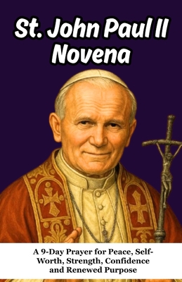 St. John Paul II Novena for Healing and Hope: A 9-Day Prayer for Peace, Self-Worth, Strength, Confidence and Renewed Purpose