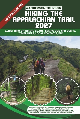 Hiking the Appalachian Trail 2027: Step-by-Step Guide to Planning, Packing, Budgeting, and Successfully Thru-Hiking the Appalachian Trail - Featuring