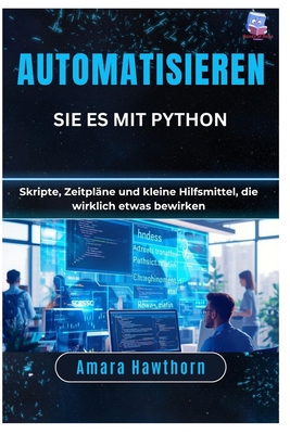 Automatisieren Sie es mit Python: Skripte, Zeitpläne und kleine Hilfsmittel, die wirklich etwas bewirken