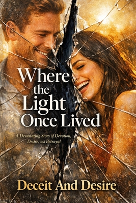 Where the Light Once Lived: A Devastating Story of Devotion, Desire, and Betrayal
