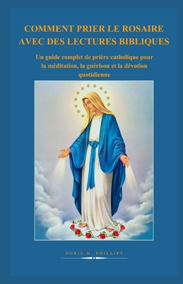 Comment Prier Le Rosaire Avec Des Lectures Bibliques: Un guide complet de prière catholique pour la méditation, la guérison et la dévotion quotidienne