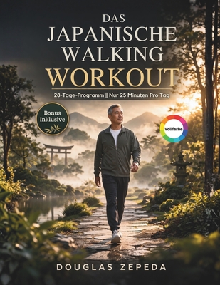 Das Japanische Walking Workout (Vollfarbe): Ein 28-tägiges, Gelenkschonendes Trainingsprogramm Zur Gewichtsabnahme, Linderung Von Gelenkschmerzen Und