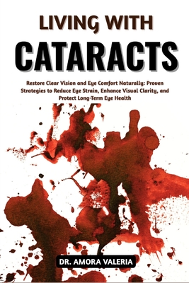 Living With Cataracts: Restore Clear Vision and Eye Comfort Naturally: Proven Strategies to Reduce Eye Strain, Enhance Visual Clarity, and Protect Lon