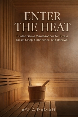 Enter the Heat: Guided Sauna Visualizations for Stress Relief, Sleep, Confidence, and Renewal