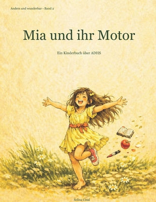 Mia und ihr Motor: Ein Kinderbuch über ADHS - für Kinder, die die Welt mit ganzem Körper erleben und alle, die sie wirklich verstehen wollen