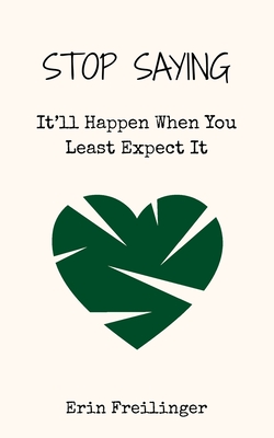 Stop Saying: It'll Happen When You Least Expect It