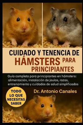 Cuidado Y Tenencia de Hámsters Para Principiantes: Guía completa para principiantes en hámsters: alimentación, instalación de jaulas, razas, entrenami