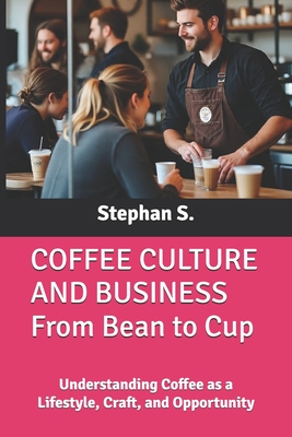 COFFEE CULTURE AND BUSINESS From Bean to Cup: Understanding Coffee as a Lifestyle, Craft, and Opportunity