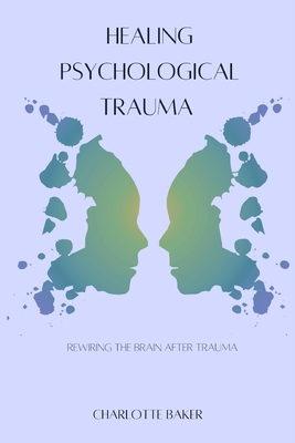 Healing Psychological Trauma: Rewiring the Brain After Trauma