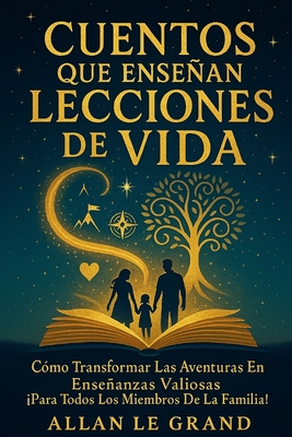 Cuentos Que Enseñan Lecciones de Vida: Cómo Transformar Las Aventuras en Enseñanzas Valiosas ¡Para Todos los Miembros de la Familia!