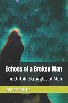 Echoes of a Broken Man: The Untold Struggles of Men