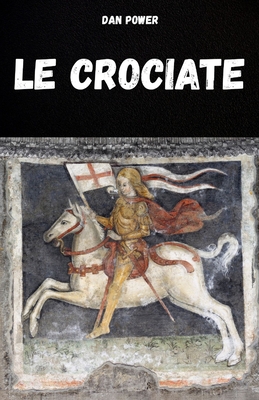 Le Crociate: Storia Ed Aspetti Essenziali Delle Crociate E del Medioevo
