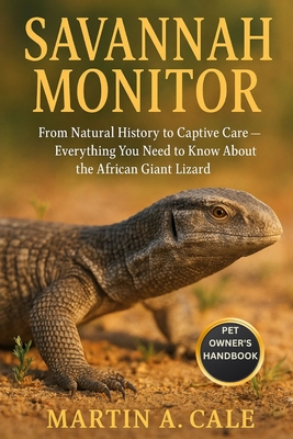 Savannah Monitor: From Natural History to Captive Care - Everything You Need to Know About the African Giant Lizard.