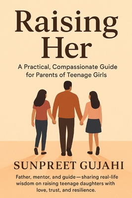 Raising Her: A Practical, Compassionate Guide for Parents of Teenage Girls